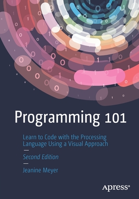 Programming 101: Learn to Code with the Processing Language Using a Visual Approach - Jeanine Meyer