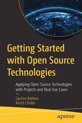 Getting Started with Open Source Technologies: Applying Open Source Technologies with Projects and Real Use Cases - Sachin Rathee