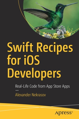 Swift Recipes for IOS Developers: Real-Life Code from App Store Apps - Alexander Nekrasov