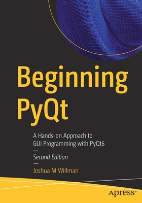 Beginning Pyqt: A Hands-On Approach to GUI Programming with Pyqt6 - Joshua M. Willman