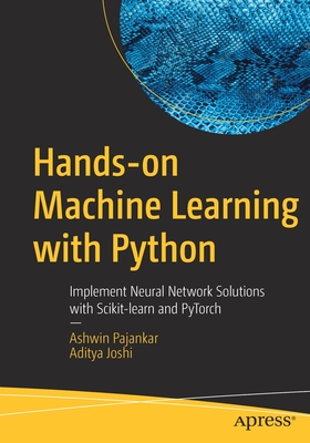 Hands-On Machine Learning with Python: Implement Neural Network Solutions with Scikit-Learn and Pytorch - Ashwin Pajankar