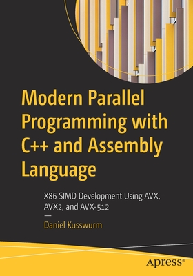 Modern Parallel Programming with C++ and Assembly Language: X86 Simd Development Using Avx, Avx2, and Avx-512 - Daniel Kusswurm