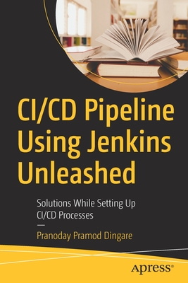 CI/CD Pipeline Using Jenkins Unleashed: Solutions While Setting Up CI/CD Processes - Pranoday Pramod Dingare