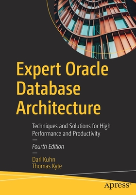 Expert Oracle Database Architecture: Techniques and Solutions for High Performance and Productivity - Darl Kuhn
