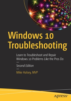 Windows 10 Troubleshooting: Learn to Troubleshoot and Repair Windows 10 Problems Like the Pros Do - Mike Halsey