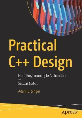 Practical C++ Design: From Programming to Architecture - Adam B. Singer