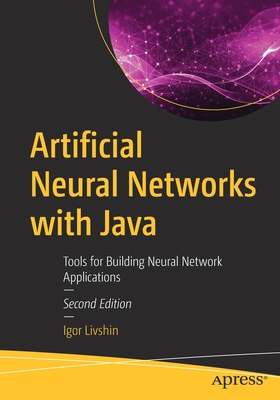 Artificial Neural Networks with Java: Tools for Building Neural Network Applications - Igor Livshin