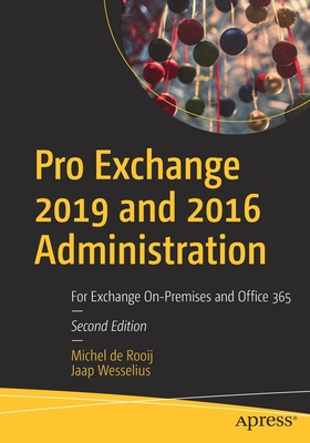 Pro Exchange 2019 and 2016 Administration: For Exchange On-Premises and Office 365 - Michel De Rooij