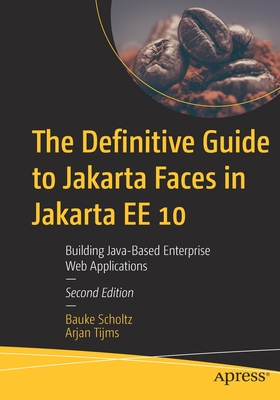 The Definitive Guide to Jakarta Faces in Jakarta Ee 10: Building Java-Based Enterprise Web Applications - Bauke Scholtz