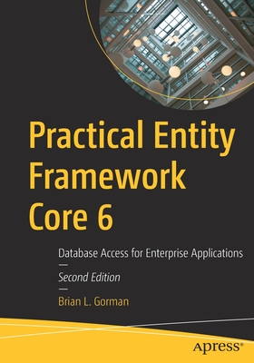 Practical Entity Framework Core 6: Database Access for Enterprise Applications - Brian L. Gorman