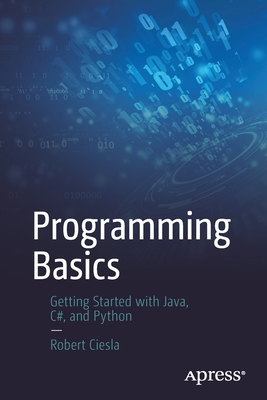 Programming Basics: Getting Started with Java, C#, and Python - Robert Ciesla