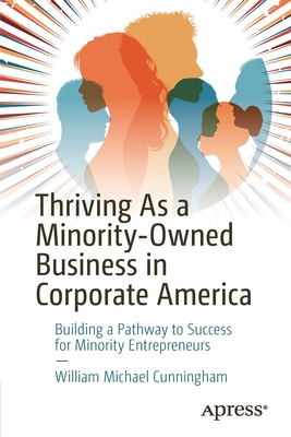 Thriving as a Minority-Owned Business in Corporate America: Building a Pathway to Success for Minority Entrepreneurs - William Michael Cunningham