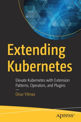 Extending Kubernetes: Elevate Kubernetes with Extension Patterns, Operators, and Plugins - Onur Yilmaz