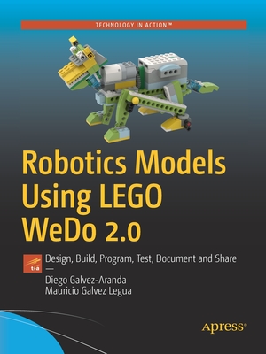 Robotics Models Using Lego Wedo 2.0: Design, Build, Program, Test, Document and Share - Diego Galvez-aranda