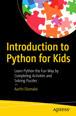 Introduction to Python for Kids: Learn Python the Fun Way by Completing Activities and Solving Puzzles - Aarthi Elumalai
