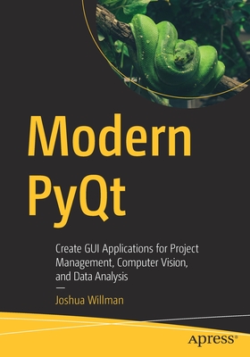 Modern Pyqt: Create GUI Applications for Project Management, Computer Vision, and Data Analysis - Joshua Willman