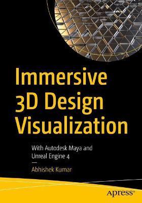 Immersive 3D Design Visualization: With Autodesk Maya and Unreal Engine 4 - Abhishek Kumar