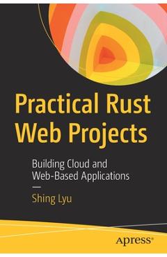 Coperta cărții 'Practical Rust Web Projects: Building Cloud and Web-Based Applications - Shing Lyu'