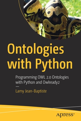 Ontologies with Python: Programming Owl 2.0 Ontologies with Python and Owlready2 - Lamy Jean-baptiste