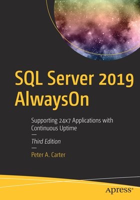 SQL Server 2019 Alwayson: Supporting 24x7 Applications with Continuous Uptime - Peter A. Carter