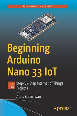 Beginning Arduino Nano 33 Iot: Step-By-Step Internet of Things Projects - Agus Kurniawan