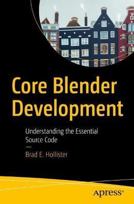 Core Blender Development: Understanding the Essential Source Code - Brad E. Hollister