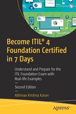 Become Itil(r) 4 Foundation Certified in 7 Days: Understand and Prepare for the Itil Foundation Exam with Real-Life Examples - Abhinav Krishna Kaiser