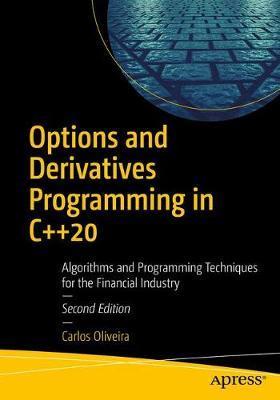 Options and Derivatives Programming in C++20: Algorithms and Programming Techniques for the Financial Industry - Carlos Oliveira