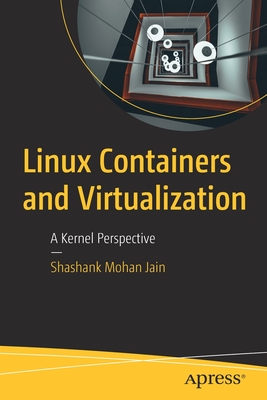Linux Containers and Virtualization: A Kernel Perspective - Shashank Mohan Jain