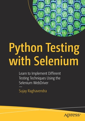 Python Testing with Selenium: Learn to Implement Different Testing Techniques Using the Selenium Webdriver - Sujay Raghavendra