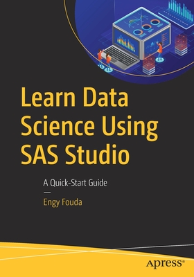 Learn Data Science Using SAS Studio: A Quick-Start Guide - Engy Fouda