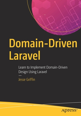 Domain-Driven Laravel: Learn to Implement Domain-Driven Design Using Laravel - Jesse Griffin