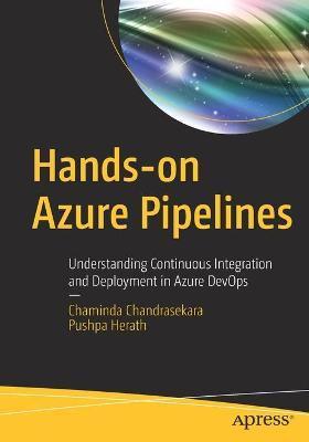 Hands-On Azure Pipelines: Understanding Continuous Integration and Deployment in Azure Devops - Chaminda Chandrasekara