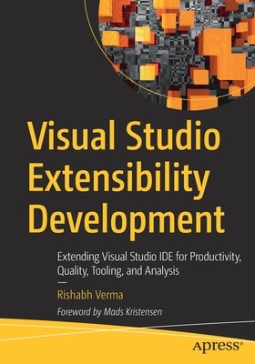 Visual Studio Extensibility Development: Extending Visual Studio Ide for Productivity, Quality, Tooling, and Analysis - Rishabh Verma
