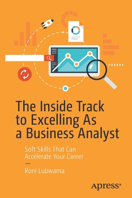 The Inside Track to Excelling as a Business Analyst: Soft Skills That Can Accelerate Your Career - Roni Lubwama
