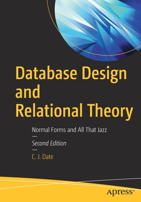 Database Design and Relational Theory: Normal Forms and All That Jazz - Chris J. Date