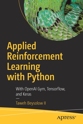 Applied Reinforcement Learning with Python: With Openai Gym, Tensorflow, and Keras - Taweh Beysolow Ii