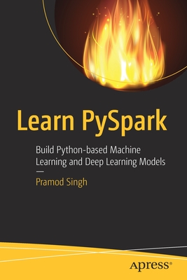 Learn Pyspark: Build Python-Based Machine Learning and Deep Learning Models - Pramod Singh
