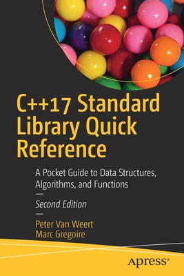 C++17 Standard Library Quick Reference: A Pocket Guide to Data Structures, Algorithms, and Functions - Peter Van Weert