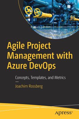 Agile Project Management with Azure Devops: Concepts, Templates, and Metrics - Joachim Rossberg