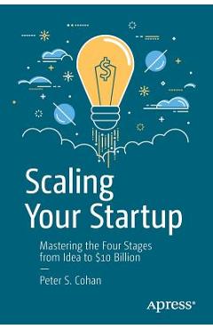 Coperta cărții 'Scaling Your Startup: Mastering the Four Stages from Idea to $10 Billion - Peter S. Cohan'