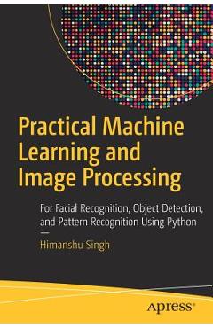 Coperta cărții 'Practical Machine Learning and Image Processing: For Facial Recognition, Object Detection, and Pattern Recognition'