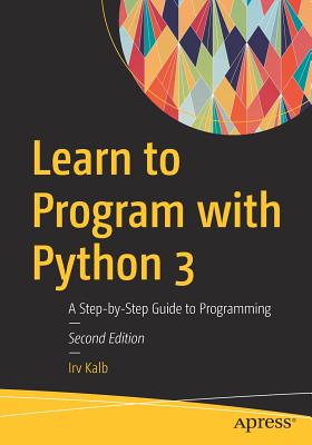 Learn to Program with Python 3: A Step-By-Step Guide to Programming - Irv Kalb