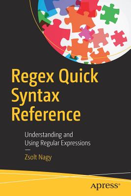 Regex Quick Syntax Reference: Understanding and Using Regular Expressions - Zsolt Nagy