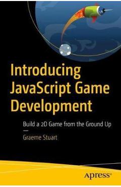 Coperta cărții 'Introducing JavaScript Game Development: Build a 2D Game from the Ground Up - Graeme Stuart'