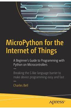 Coperta cărții 'Micropython for the Internet of Things: A Beginner's Guide to Programming with Python on Microcontrollers - Charles Bell'