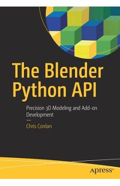 Coperta cărții 'The Blender Python API: Precision 3D Modeling and Add-On Development - Chris Conlan'