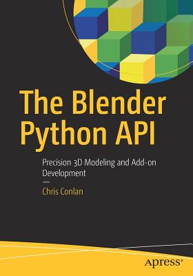 The Blender Python API: Precision 3D Modeling and Add-On Development - Chris Conlan