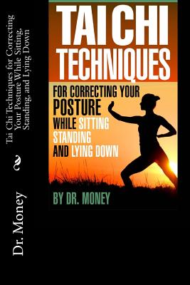 Tai Chi Techniques For Correcting Your Posture While Sitting, Standing, and Lying Down - Money