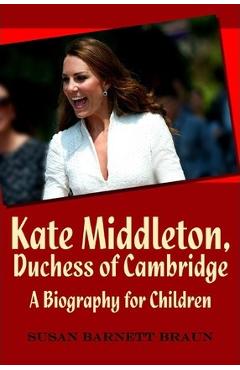 Coperta cărții 'Kate Middleton, Duchess of Cambridge: A Biography for Children - Susan Barnett Braun'
